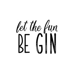 Let the fun be gin. Lettering. calligraphy vector illustration.