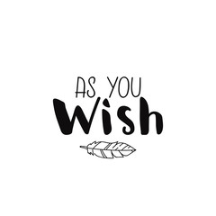 As you wish. lettering motivational quote. calligraphy vector illustration.