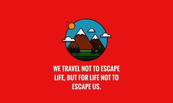  We travel not to escape life, but for life not to escape us Motivational Poster with Hills Mountains Trees Clouds Sun Vector Flat Illustration