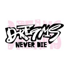Dreams never die slogan. Funky t-shirt  girls motivation print in graffiti urban style.