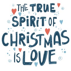 The True Spirit of Christmas is Love, bright lettering card. Hand drawn inspirational Christmas quote. Winter greeting card. Motivational print for invitation cards, brochures, poster, t-shirts, mugs.