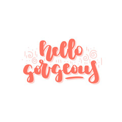 Hand drawn lettering quote - hello gorgeous. 