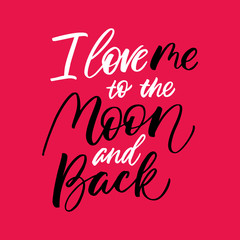 I Love Me To The Moon And Back - antivalentine's day calligraphic quote.