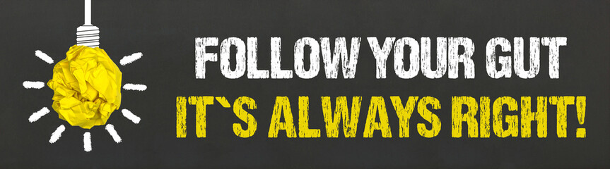 Follow your gut. It´s always right!