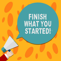 Text sign showing Finish What You Started. Conceptual photo Do not stop until accomplish your goals Persistence Hu analysis Hand Holding Megaphone Blank Round Color Speech Bubble photo