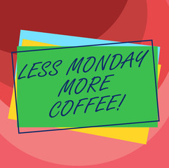 Handwriting text Less Monday More Coffee. Concept meaning Hot beverage to get inspired in the week beginning Pile of Blank Rectangular Outlined Different Color Construction Paper