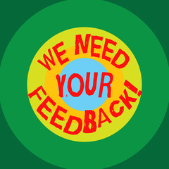 Writing note showing We Need Your Feedback. Business photo showcasing Give us your review thoughts comments what to improve Circles on Top of Another Multi Color Round Shape photo Copy Space