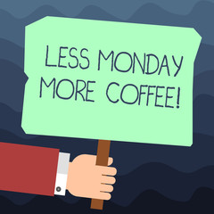 Text sign showing Less Monday More Coffee. Conceptual photo Hot beverage to get inspired in the week beginning Hu analysis Hand Holding Blank Colored Placard with Stick photo Text Space