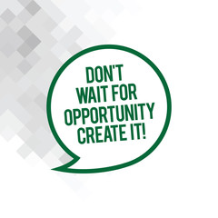 Fototapeta premium Text sign showing Don T Wait For Opportunity Create It. Conceptual photo Make your own chances Inspirational Blank Speech Bubble Sticker with Border Empty Text Balloon Dialogue Box