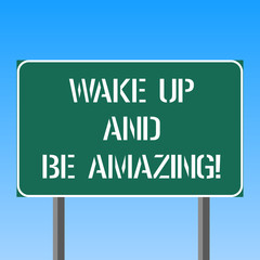 Handwriting text writing Wake Up And Be Amazing. Concept meaning Rise up and Shine Start the day Right and Bright Blank Rectangular Outdoor Color Signpost photo with Two leg and Outline