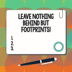 Conceptual hand writing showing Leave Nothing Behind But Footprints. Business photo showcasing Do not look back always go forward Square Color Board with Magnet Click Ballpoint Pen and Clip