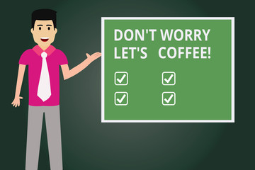 Text sign showing Don T Worry Let S Is Coffee. Conceptual photo A hot beverage always makes you be inspired Man with Tie Standing Talking Presenting Blank Color Square Board photo