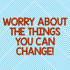 Handwriting text Worry About The Things You Can Change. Concept meaning Be in charge of possible actions Diagonal Stripes Line Forming Geometric Shape for Art Posters Wallpaper