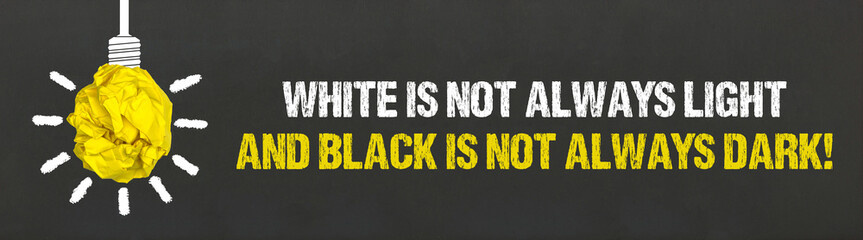 White is not always light, and black is not always dark!