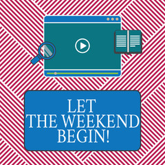 Conceptual hand writing showing Let The Weekend Begin. Business photo text Start of the end of the week be cheerful enjoy Tablet Video Player Upload and Magnifying Glass Text Space