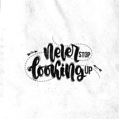 Vector hand drawn illustration. Lettering phrases Never stop looking up. Idea for poster, postcard.