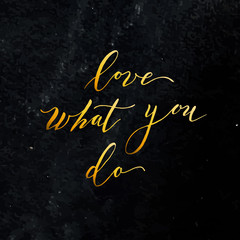 Vector illustration,handmade lettering ,gold. watercolor background ''love what you do'' card for you. Calligraphic