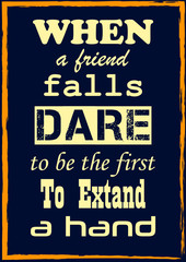 Inspiring motivation quote When friend falls dare to be the first to extend a Hand Vector typography poster
