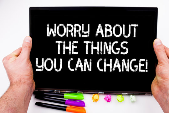 Handwriting Text Writing Worry About The Things You Can Change. Concept Meaning Be In Charge Of Possible Actions