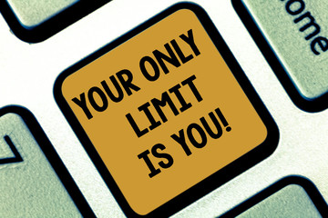 Text sign showing Your Only Limit Is You. Conceptual photo You set your own limitations Motivation to keep going Keyboard key Intention to create computer message pressing keypad idea