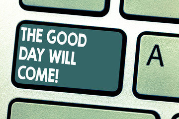 Fototapeta premium Conceptual hand writing showing The Good Day Will Come. Business photo showcasing Soon you will have success stay motivated inspired Keyboard key Intention to create computer message idea