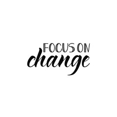 Focus on change. lettering motivational quote. Modern brush calligraphy