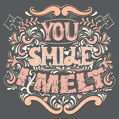 You smile I melt. Cute artwork. St. Valentine's quote typographical background  with creative hand drawn melting font. Template for card banner poster print for t-shirt.