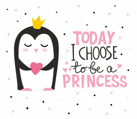 Cute penguin with crown and heard. Today I Choose to be a Princess handrawn lettering 