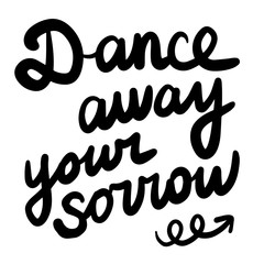 Dance away your sorrow hand drawn illustration with lettering