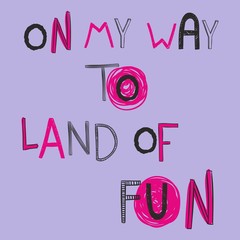Vector illustration of cute cartoon lettering on my way to land of fun. Hand drawn imitation, 3D effect, fashion print for t shirt or pajamas for girl and woman