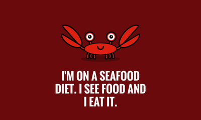 I'm on a seafood diet I see food and I eat it funny crab quote poster