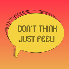 Conceptual hand writing showing Don T Think Just Feel. Business photo text Do not be upset or concerned be motivated inspired Oval Outlined Solid Color Speech Bubble Empty Text Balloon photo
