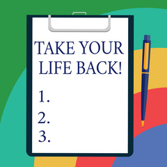 Conceptual hand writing showing Take Your Life Back. Business photo showcasing Have a balanced lifestyle motivation to keep going Sheet of Bond Paper on Clipboard with Ballpoint Text Space