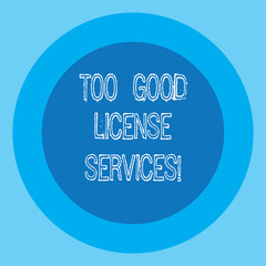 Conceptual hand writing showing Too Good License Services. Business photo text Transportation vehicle legal permission assistance Circle with Border Two Tone Round Shape photo with Text Space