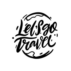 Let's go travel. Hand drawn vector adventure lettering phrase. Vector illustration. Black ink. Isolated on white background.