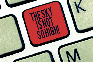 Word writing text The Sky Is Not So High. Business concept for Motivation to grow as much as you want limitless Keyboard key Intention to create computer message, pressing keypad idea