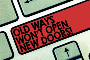 Word writing text Old Ways Won T Open New Doors. Business concept for Change way you do things to...