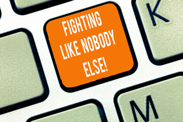 Writing note showing Fighting Like Nobody Else. Business photo showcasing Fight for your rights motivated to win competition Keyboard Intention to create computer message keypad idea