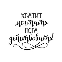 text in Russian: Stop Dreaming Start Doing. lettering. Ink illustration. Modern brush calligraphy. Isolated on white background.