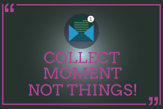 Writing note showing Collect Moment Not Things. Business photo showcasing Keep in mind your best moments is valuable Open Envelope with Paper Email Message inside Quotation Mark