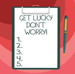 Text sign showing Get Lucky Don T Worry. Conceptual photo Stop worrying and have a good fortune luck success Blank Sheet of Bond Paper on Clipboard with Click Ballpoint Pen Text Space