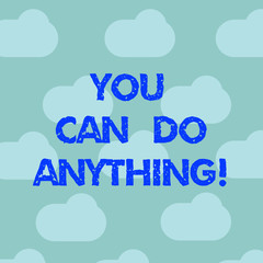 Word writing text You Can Do Anything. Business concept for Motivation for doing something Believe in yourself Blue Sky Clouds Floating Repeat Blank Space for Poster Presentation Cards