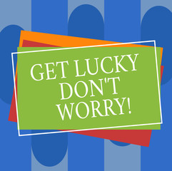 Conceptual hand writing showing Get Lucky Don T Worry. Business photo text Stop worrying and have a good fortune luck success Pile of Rectangular Outlined Different Color Construction Paper