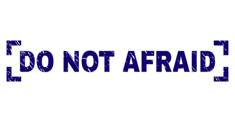 DO NOT AFRAID title seal print with grunge style. Text title is placed between corners. Blue vector rubber print of DO NOT AFRAID with corroded texture.