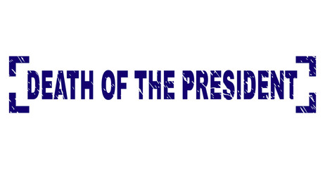 DEATH OF THE PRESIDENT text seal imprint with distress texture. Text title is placed inside corners. Blue vector rubber print of DEATH OF THE PRESIDENT with corroded texture.