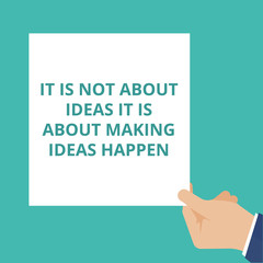 Conceptual writing showing It Is Not About Ideas It Is About Making Ideas Happen.