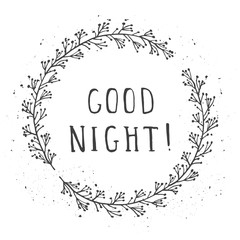 Vector hand drawn illustration of text GOOD NIGHT! And floral round frame with grunge ink texture.