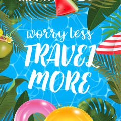 Worry less travel more message on marine background. Pool surface, coconut coctail, inflatable rings, umbrella, watermelon and palm trees, beach top view.