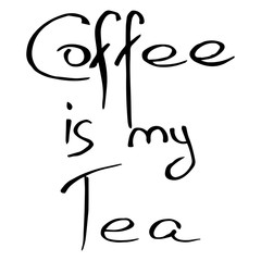 Coffee is my tea lettering. Calligraphy Coffee is my tea. Handwritten coffee is my tea.