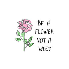 T-shirt print with a slogan Be a flower, not a weed.
